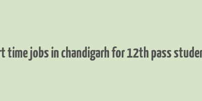 part time jobs in chandigarh for 12th pass students