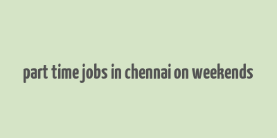 part time jobs in chennai on weekends