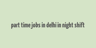 part time jobs in delhi in night shift