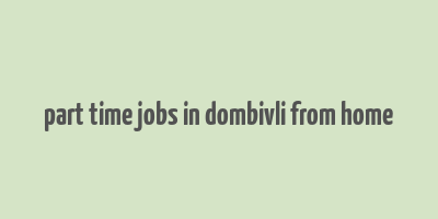 part time jobs in dombivli from home