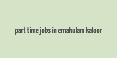 part time jobs in ernakulam kaloor