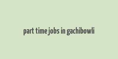 part time jobs in gachibowli