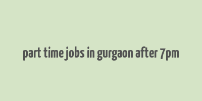 part time jobs in gurgaon after 7pm