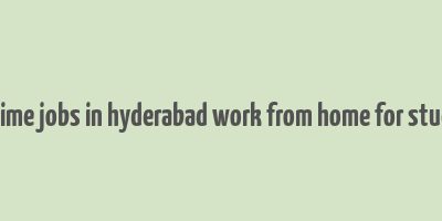 part time jobs in hyderabad work from home for students