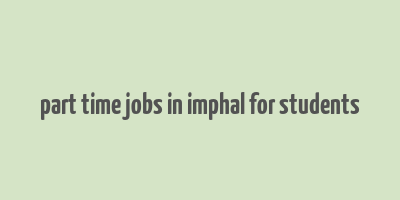 part time jobs in imphal for students