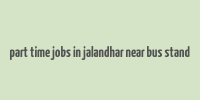 part time jobs in jalandhar near bus stand