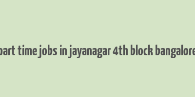 part time jobs in jayanagar 4th block bangalore