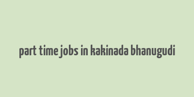 part time jobs in kakinada bhanugudi