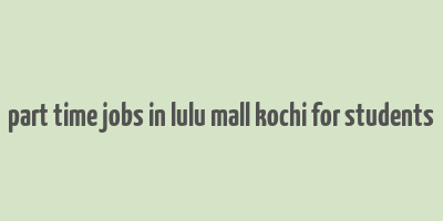 part time jobs in lulu mall kochi for students