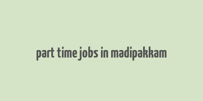 part time jobs in madipakkam