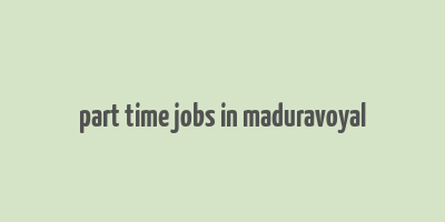 part time jobs in maduravoyal