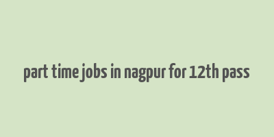 part time jobs in nagpur for 12th pass