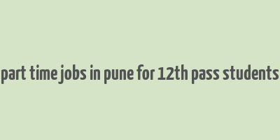 part time jobs in pune for 12th pass students