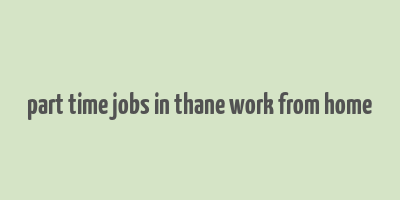 part time jobs in thane work from home