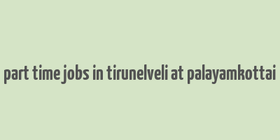 part time jobs in tirunelveli at palayamkottai