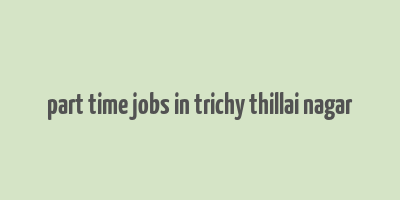 part time jobs in trichy thillai nagar