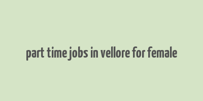 part time jobs in vellore for female