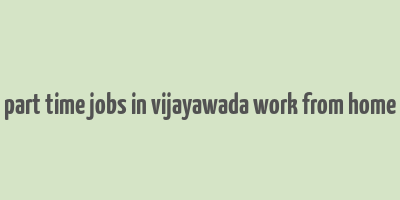 part time jobs in vijayawada work from home