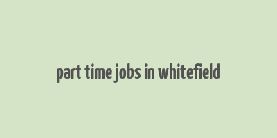 part time jobs in whitefield