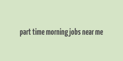 part time morning jobs near me