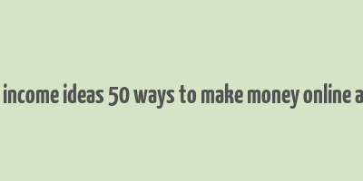 passive income ideas 50 ways to make money online analyzed