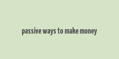 passive ways to make money