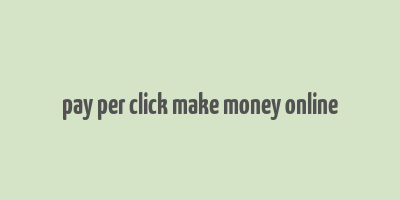 pay per click make money online