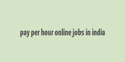 pay per hour online jobs in india