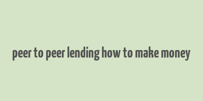 peer to peer lending how to make money