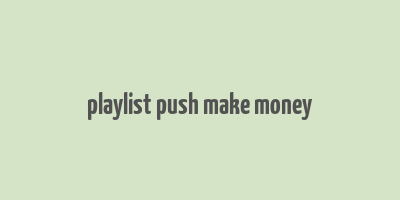 playlist push make money