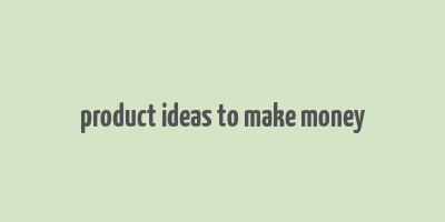 product ideas to make money