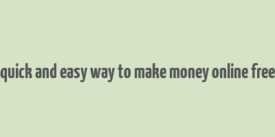 quick and easy way to make money online free