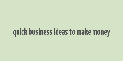 quick business ideas to make money