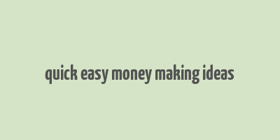 quick easy money making ideas