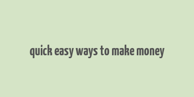 quick easy ways to make money