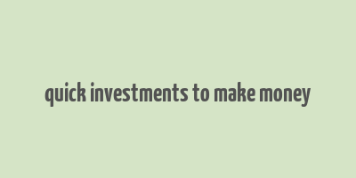 quick investments to make money