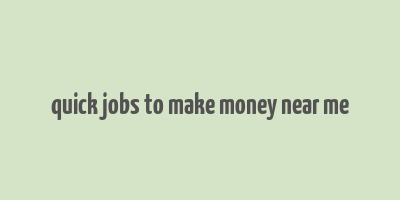 quick jobs to make money near me