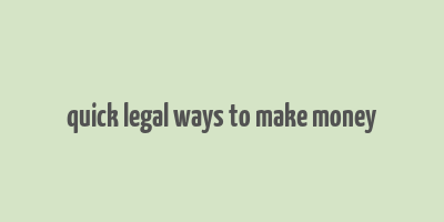 quick legal ways to make money