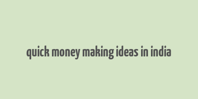 quick money making ideas in india