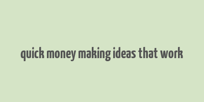 quick money making ideas that work