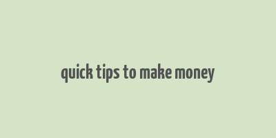 quick tips to make money