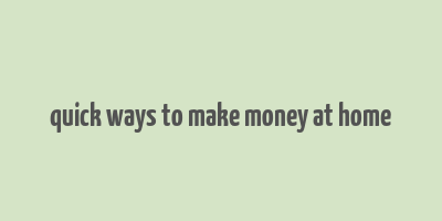 quick ways to make money at home