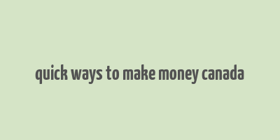 quick ways to make money canada