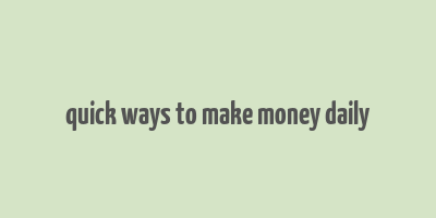 quick ways to make money daily