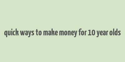 quick ways to make money for 10 year olds