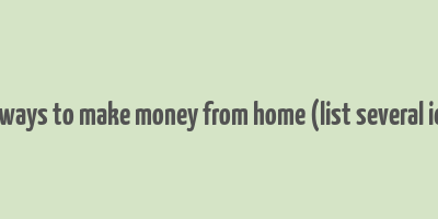 quick ways to make money from home (list several ideas.)