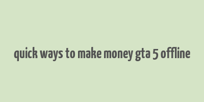 quick ways to make money gta 5 offline