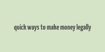 quick ways to make money legally