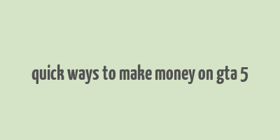 quick ways to make money on gta 5