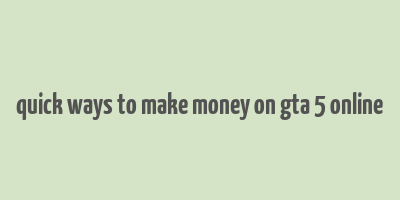 quick ways to make money on gta 5 online